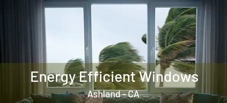  Energy Efficient Windows Ashland - CA