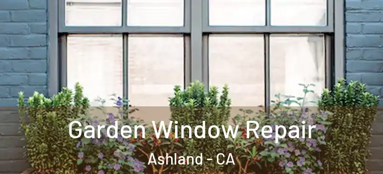  Garden Window Repair Ashland - CA