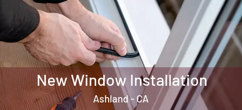  New Window Installation Ashland - CA