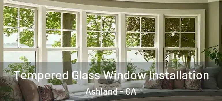  Tempered Glass Window Installation Ashland - CA