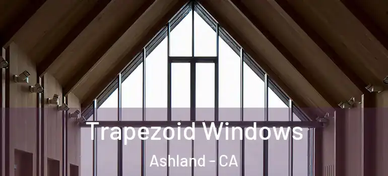  Trapezoid Windows Ashland - CA
