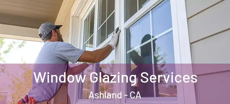  Window Glazing Services Ashland - CA