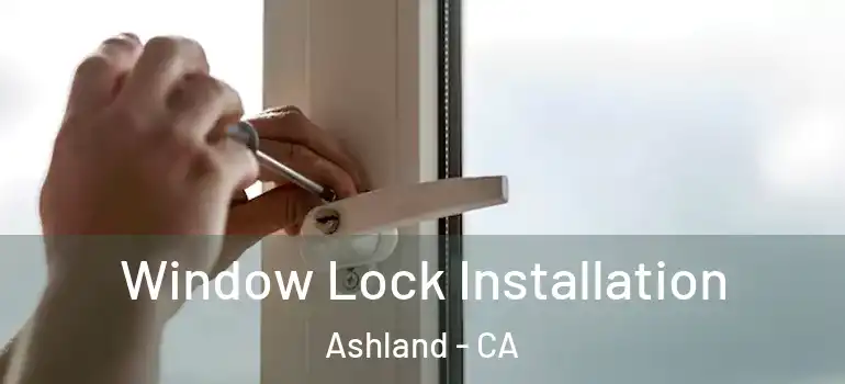 Window Lock Installation Ashland - CA
